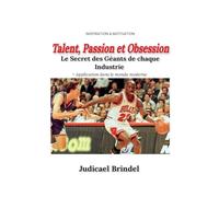 Talent, Passion et Obsession: Le Secret des Géants de chaque Industrie