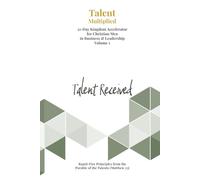 Talent Received: 21-Day Kingdom Accelerator for Christian Men in Business & Leadership (Volume 1)