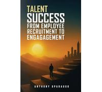 Talent Success: From Employee Recruitment To Engagement