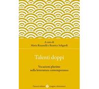Talenti doppi. Vocazioni plurime nella letteratura contemporanea
