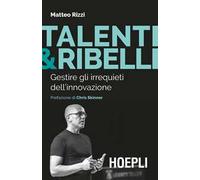 Talenti & ribelli. Gestire gli irrequieti dell'innovazione
