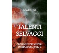 Talenti Selvaggi: Cronache dei Misteri Inesplicabili: Vol. 4