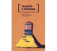 Talento e fortuna. Gli ingredienti del successo. Nuova ediz.