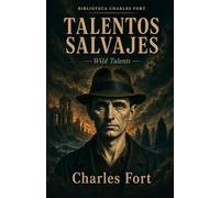 TALENTOS SALVAJES: Traducción, introducción y notas de la obra original WILD TALENTS de Charles Fort