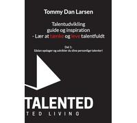 Talentudvikling guide og inspiration - Lær at tænke og leve talentfuldt: Del 1: Sådan opdager og udvikler du dine personlige talenter!