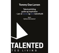 Talentudvikling guide og inspiration - Lær at tænke og leve talentfuldt: Del 2: Optimer dit talent