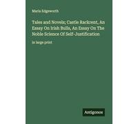 Tales and Novels; Castle Rackrent, An Essay On Irish Bulls, An Essay On The Noble Science Of Self-Justification: in large print
