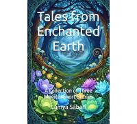 Tales from Enchanted Earth: A Collection of Three Magical Short Stories