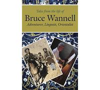 Tales from the Life of Bruce Wannell: Adventurer, Linguist, Orientalist