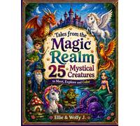 Tales from the Magic Realm: 25 Mystical Creatures to Meet, Explore and Color