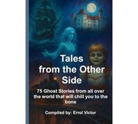 Tales from the Other Side: 75 Ghost Stories from all over the world that will chill you to the bone