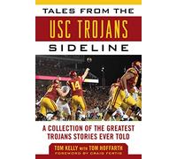 Tales from the USC Trojans Sideline: A Collection of the Greatest Trojans Stories Ever Told