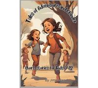 Tales of Adventure and Wonder: A Fun-Filled Collection of Exciting, Imaginative Stories for Young Readers Who Love Surprises, Friendship, and Brave Characters