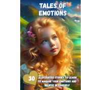 TALES OF EMOTIONS: ILLUSTRATED STORIES TO LEARN TO MANAGE YOUR EMOTIONS AND BELIEVE IN YOURSELF