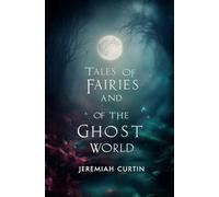 Tales of Fairies and of the Ghost World: Collected From Oral Tradition in South-West Munster