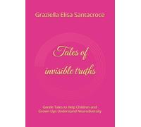 Tales of invisible truths: Gentle Tales to Help Children and Grown-Ups Understand Neurodiversity
