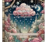Tales of Light and Shadow. No rules, just creativity. Unleash your imagination!: Unleash your imagination!"An Inspirational Colouring Book for ... & Create with Tales of Light and Shadow