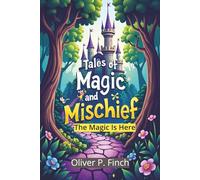 Tales of Magic and Mischief: The Magic is Here | Enchanting Collection of Ten Stories Which is Perfect for Young Readers Ages 5 to 10 - Filled With ... Adventures, and Heartwarming Lessons