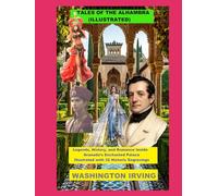 TALES OF THE ALHAMBRA (ILLUSTRATED): Legends, History, and Romance Inside Granada’s Enchanted Palace Illustrated with 32 Historic Engravings