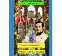 TALES OF THE ALHAMBRA (ILLUSTRATED): Legends, History, and Romance Inside Granada’s Enchanted Palace Illustrated with 32 Historic Engravings
