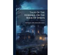 Tales Of The Horrible, Or The Book Of Spirits