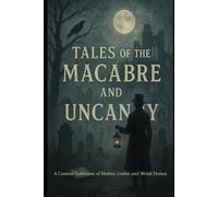Tales of the Macabre and Uncanny: A Curated Collection of Horror, Gothic, and Weird Fiction