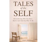 TALES of the SELF: Remembering Who You Were Before Life Told You Who to Be