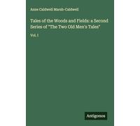 Tales of the Woods and Fields: a Second Series of "The Two Old Men's Tales": Vol. I