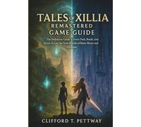 Tales Of Xillia Remastered Game Guide: The Definitive Guide to Every Path, Battle, and Secret Across the Twin Worlds of Rieze Maxia and Elympios