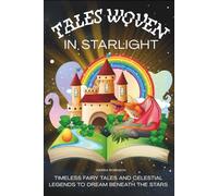 Tales Woven in Starlight: Timeless Fairy Tales and Celestial Legends to Dream Beneath the Stars
