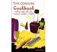 Talia Felix – The Conjure Cookbook – Making Magic with Oils, Incense, Powders and Baths – Tascabile