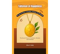 Talisman of Happiness: The Secret Power of Symbols, Mindset, and Gratitude