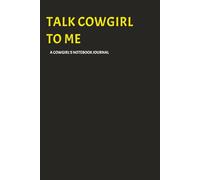 TALK COWGIRL TO ME, A Cowgirl's Notebook Journal: 150 lined & unlined pages with Western themed borders, 2026 calendar, multi purpose, gag gift, small notebook office, work,school