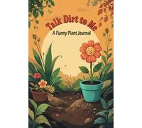 Talk Dirt to Me: A Funny Plant Journal: Track Your Green Babies | Practical Garden Logbook for Plant Lovers, Indoor Plant Care, and Garden Shenanigans