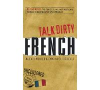 Talk Dirty French: Beyond Merde: The curses, slang, and street lingo you need to Know when you speak francais