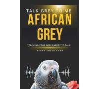 Talk Grey to Me: The Complete Science-Backed Guide to Teaching Your African Grey Parrot to Speak