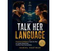TALK HER LANGUAGE: Emotional Intelligence Tools for Men to Create Passionate, Conflict-Free Connections