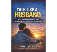 Talk Like a Husband: A 21-Day Communication Fix for Men to End Repeating Fights, Handle Conflict, and Build Respect