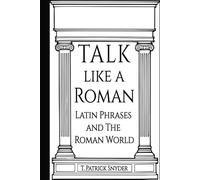 Talk like A Roman: Latin Phrases and the Roman World