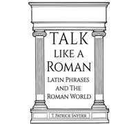 Talk like A Roman: Latin Phrases and the Roman World
