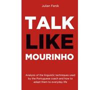 Talk Like Mourinho: Analysis of the Linguistic Techniques Used by José Mourinho and How to Apply Them to Everyday Life