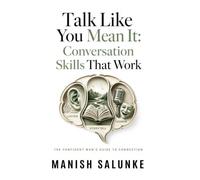 Talk Like You Mean It: Conversation Skills That Work: Master Listening, Storytelling & Humor to Create Natural, Engaging Conversations Anywhere