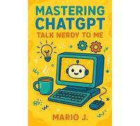 TALK NERDY TO ME: MASTERING CHATGPT