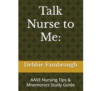 Talk Nurse to Me:: AAVE Nursing Tips & Mnemonics Study Guide
