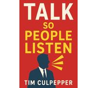 Talk So People Listen: The Communication Habits That Transform Your Relationships, Leadership, and Life
