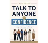 Talk to Anyone with Confidence: A Woman's Practical Guide to Building Confidence, Owning Every Conversation, and Becoming Who You Were Always Meant to Be