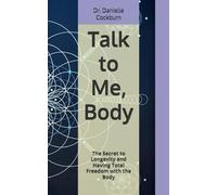 Talk To Me, Body: The Secret to Longevity and Having Total Freedom with the Body