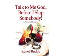 Talk to Me God, Before I Slap Somebody!: A Personal Journey