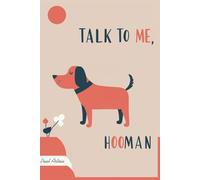 “TALK TO ME, HOOMAN!” - The Dog Journal: Daily Mood, Behavior & Training Tracker for Dog Owners and Puppy Parents | 6x9 Guided Logbook for Bonding, ... Emotions, Behaviors, New Commands & Daily R