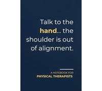 Talk to the hand... the shoulder is out of alignment.: Funny Physical Therapist Notebook - Minimalist Journal for Work Notes and Clinic Use with Lined Pages